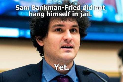 Sam Bankman Fried did not hang himself Yet